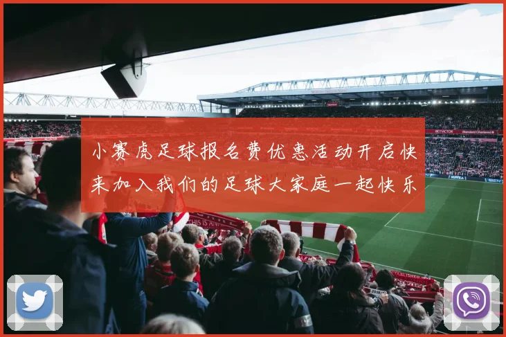 小赛虎足球报名费优惠活动开启快来加入我们的足球大家庭一起快乐踢球吧