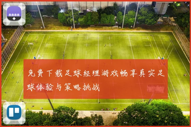 免费下载足球经理游戏畅享真实足球体验与策略挑战
